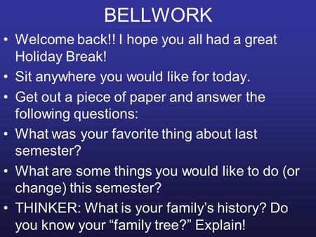 BELLWORK Welcome back!! I hope you all had a great Holiday Break! Sit anywhere you would like for today. Get out a piece of paper and answer the following.