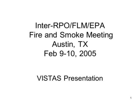1 Inter-RPO/FLM/EPA Fire and Smoke Meeting Austin, TX Feb 9-10, 2005 VISTAS Presentation.