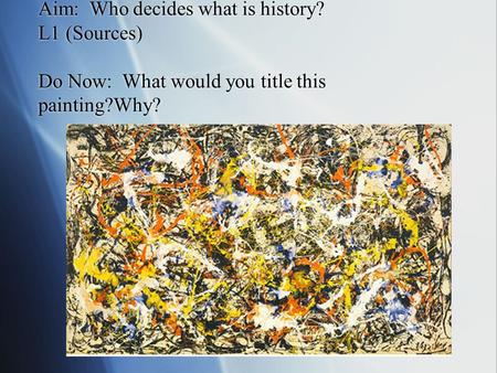 Aim: Who decides what is history? L1 (Sources) Do Now: What would you title this painting?Why?