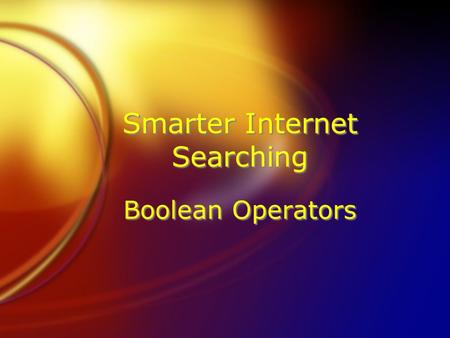 Smarter Internet Searching Boolean Operators. What are Boolean operators? FThe terms “AND, OR, & NOT” when used in Internet searches are called Boolean.