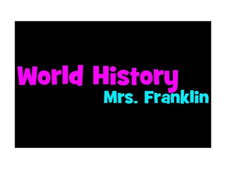 World History Syllabus Mrs. Franklin. Contact Information Office: Room 318 Plan: 4 th Hour  Webpack: