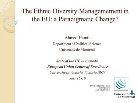 The Ethnic Diversity Managemement in the EU: a Paradigmatic Change? Ahmed Hamila Department of Political Science Université de Montréal State of the UE.