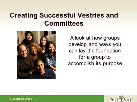 Creating Success -- 1 Creating Successful Vestries and Committees Copyright © 2009 CREDO Institute Inc., et al. All rights reserved. A look at how groups.