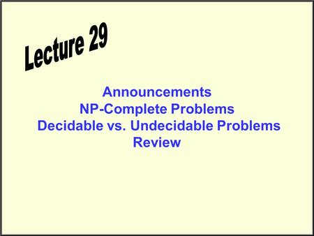 Announcements NP-Complete Problems Decidable vs. Undecidable Problems Review.