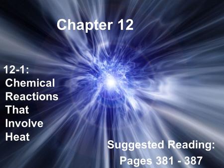 Chapter 12 12-1: Chemical Reactions That Involve Heat Suggested Reading: Pages 381 - 387.