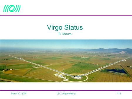 March 17, 2008LSC-Virgo meeting1/12 Virgo Status B. Mours.