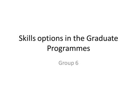 Skills options in the Graduate Programmes Group 6.