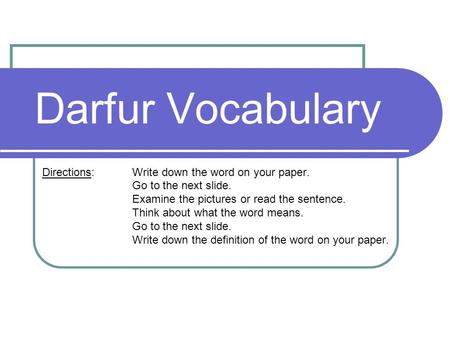 Darfur Vocabulary Directions: Write down the word on your paper. Go to the next slide. Examine the pictures or read the sentence. Think about what the.