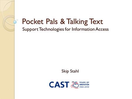 Pocket Pals & Talking Text Support Technologies for Information Access Skip Stahl.