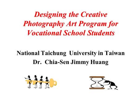 Designing the Creative Photography Art Program for Vocational School Students National Taichung University in Taiwan Dr. Chia-Sen Jimmy Huang.