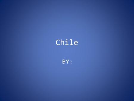 Chile BY :. Chile’s Flag https://www.cia.gov/index.html.