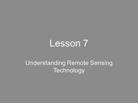 Lesson 7 Understanding Remote Sensing Technology.