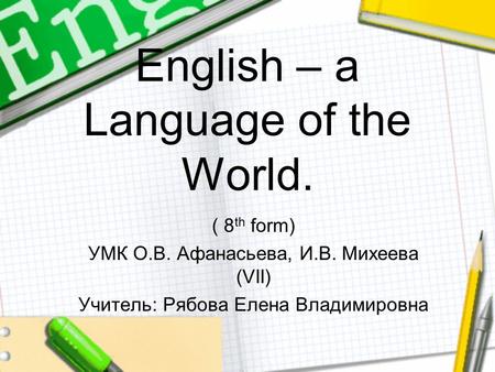 English – a Language of the World. ( 8 th form) УМК О.В. Афанасьева, И.В. Михеева (VII) Учитель: Рябова Елена Владимировна.