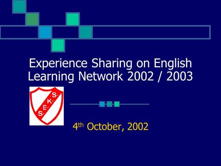 Experience Sharing on English Learning Network 2002 / 2003 4 th October, 2002.