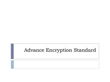 Advance Encryption Standard. Topics  Origin of AES  Basic AES  Inside Algorithm  Final Notes.