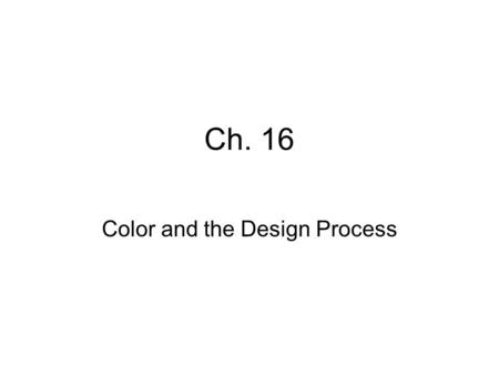 Ch. 16 Color and the Design Process. The Magic of Color Affects how people feel Can evoke memories Trigger emotions Create thoughts in one’s mind Play.