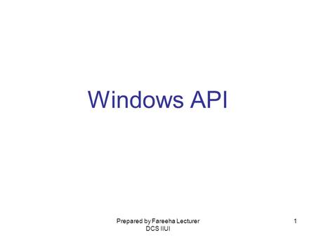Prepared by Fareeha Lecturer DCS IIUI 1 Windows API.