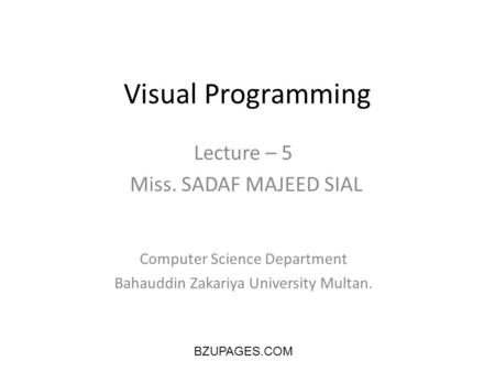 BZUPAGES.COM Visual Programming Lecture – 5 Miss. SADAF MAJEED SIAL Computer Science Department Bahauddin Zakariya University Multan.