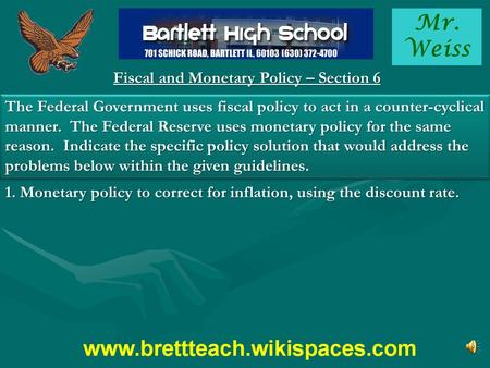 Mr. Weiss Fiscal and Monetary Policy – Section 6 The Federal Government uses fiscal policy to act in a counter-cyclical manner. The Federal Reserve uses.
