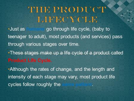 Just as humans go through life cycle, (baby to teenager to adult), most products (and services) pass through various stages over time. These stages make.