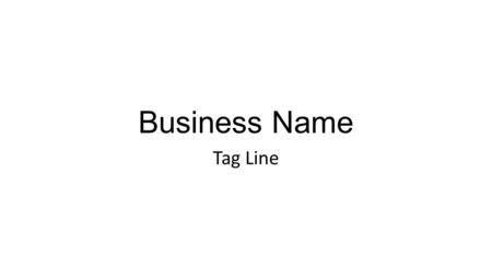 Business Name Tag Line. Overview Insert “wow!” descriptive text with a compelling proposition, no more than ten words.