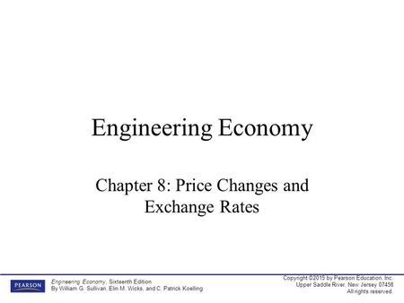 Copyright ©2015 by Pearson Education, Inc. Upper Saddle River, New Jersey 07458 All rights reserved. Engineering Economy, Sixteenth Edition By William.