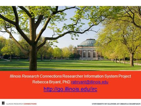 Illinois Research Connections Researcher Information System Project Rebecca Bryant, PhD