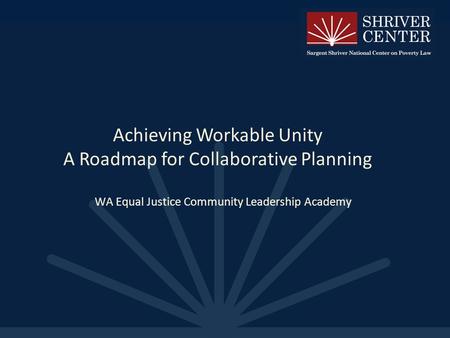 Achieving Workable Unity A Roadmap for Collaborative Planning WA Equal Justice Community Leadership Academy.
