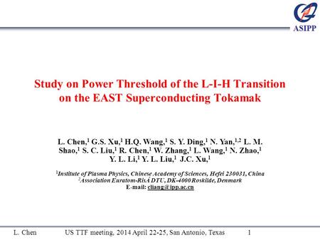 L. Chen US TTF meeting, 2014 April 22-25, San Antonio, Texas 1 Study on Power Threshold of the L-I-H Transition on the EAST Superconducting Tokamak L.