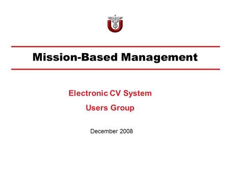Mission-Based Management December 2008 Electronic CV System Users Group.