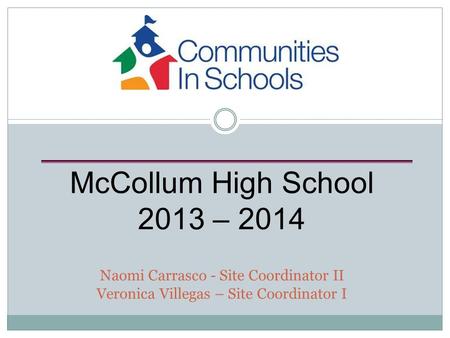 McCollum High School 2013 – 2014 Naomi Carrasco - Site Coordinator II Veronica Villegas – Site Coordinator I.