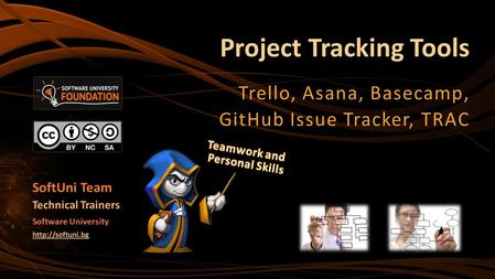 Project Tracking Tools Trello, Asana, Basecamp, GitHub Issue Tracker, TRAC SoftUni Team Technical Trainers Software University