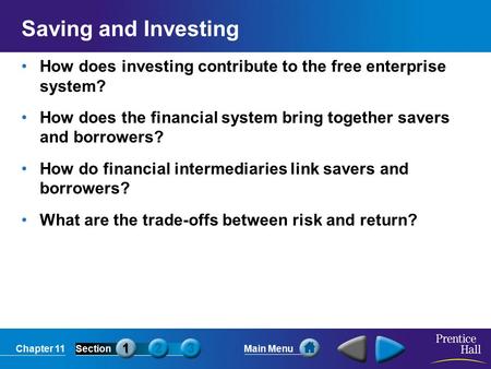 Chapter 11SectionMain Menu Saving and Investing How does investing contribute to the free enterprise system? How does the financial system bring together.
