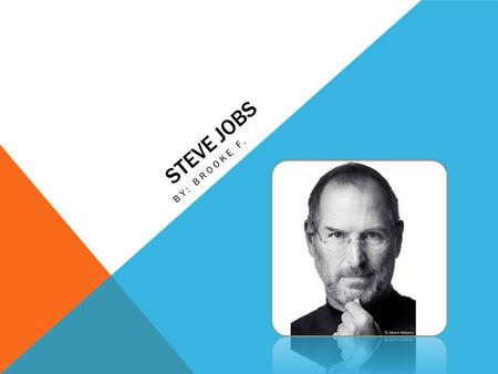 STEVE JOBS BY: BROOKE F.. HOW IS STEVE JOBS FAMOUS? Steve Jobs was a man who made the life for a human much easier. He invented Apple Incorporations and.