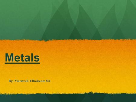 Metals By: Marrwah Elhakeem 8A. Hypothesis In this presentation we are going to investigate the relationship between the reactivity of a metal and the.
