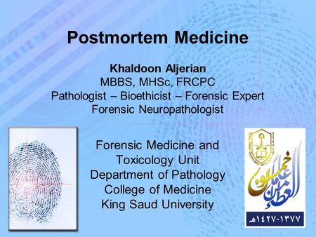 Forensic Medicine and Toxicology Unit Department of Pathology College of Medicine King Saud University Postmortem Medicine Khaldoon Aljerian MBBS, MHSc,