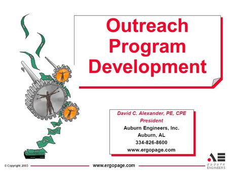 © Copyright 2003 n S aubur ENGINEER www.ergopage.com Outreach Program Development David C. Alexander, PE, CPE President Auburn Engineers, Inc. Auburn,
