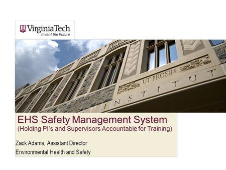 EHS Safety Management System (Holding PI’s and Supervisors Accountable for Training) Zack Adams, Assistant Director Environmental Health and Safety.