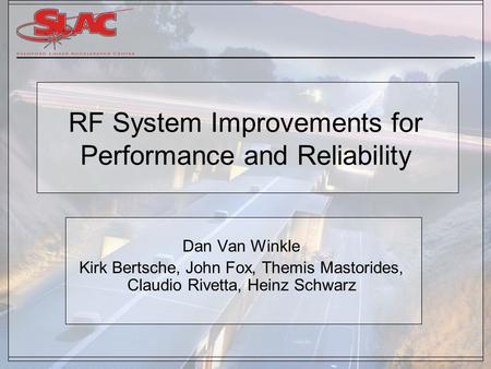 RF System Improvements for Performance and Reliability Dan Van Winkle Kirk Bertsche, John Fox, Themis Mastorides, Claudio Rivetta, Heinz Schwarz.