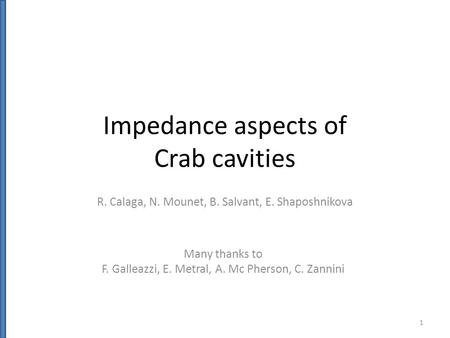 Impedance aspects of Crab cavities R. Calaga, N. Mounet, B. Salvant, E. Shaposhnikova Many thanks to F. Galleazzi, E. Metral, A. Mc Pherson, C. Zannini.