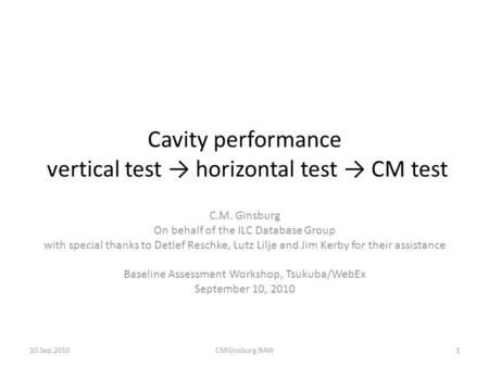 Cavity performance vertical test → horizontal test → CM test C.M. Ginsburg On behalf of the ILC Database Group with special thanks to Detlef Reschke, Lutz.