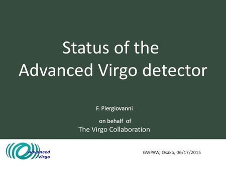 Status of the Advanced Virgo detector F. Piergiovanni on behalf of The Virgo Collaboration GWPAW, Osaka, 06/17/2015.