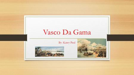 Vasco Da Gama By: Katey Paul.