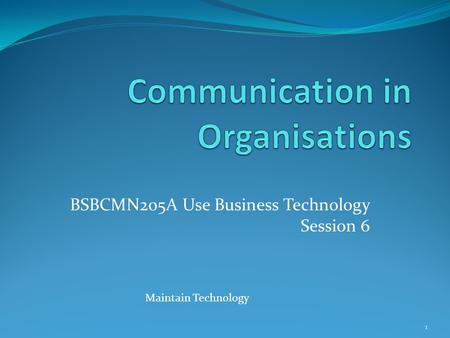 BSBCMN205A Use Business Technology Session 6 1 Maintain Technology.