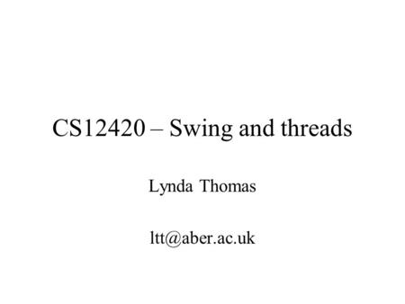 CS12420 – Swing and threads Lynda Thomas