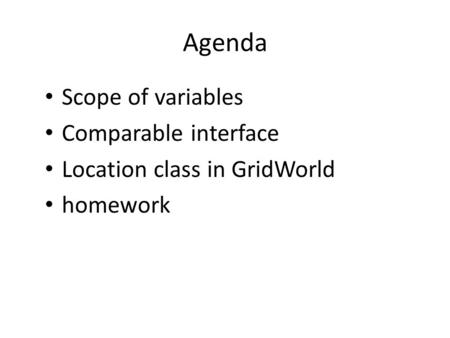 Agenda Scope of variables Comparable interface Location class in GridWorld homework.