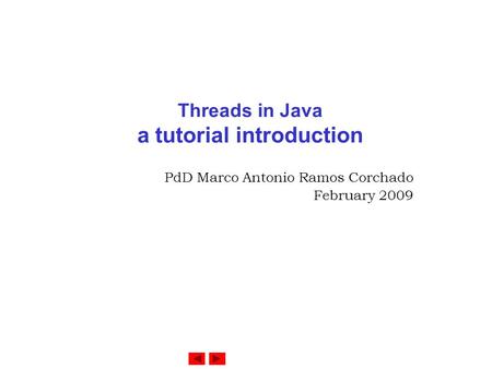 Threads in Java a tutorial introduction PdD Marco Antonio Ramos Corchado February 2009.
