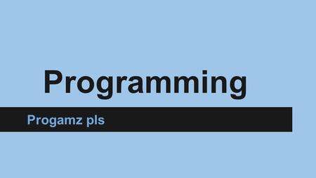 Programming Progamz pls. Importance VERY IMPORTANT.