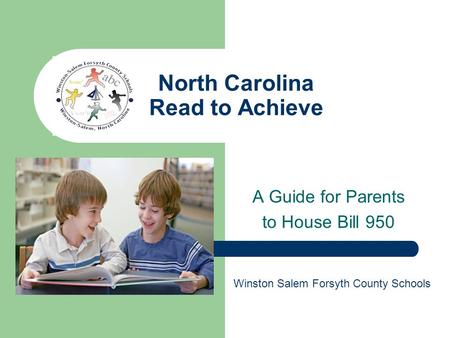 North Carolina Read to Achieve A Guide for Parents to House Bill 950 Winston Salem Forsyth County Schools.