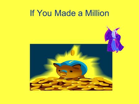 If You Made a Million The author’s purpose is _____. A.to entertain B.to give information on our money system C.to teach you how to make a million D.to.